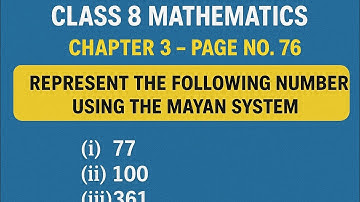 Class 8 Ganita prakash Ch3 Page76 Represent the following nos using the Mayan system:(i) 77 (ii) 100