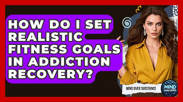How Do I Set Realistic Fitness Goals In Addiction Recovery? - Mind Over Substance
