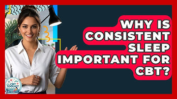 Why Is Consistent Sleep Important For CBT? - CBT Toolkit