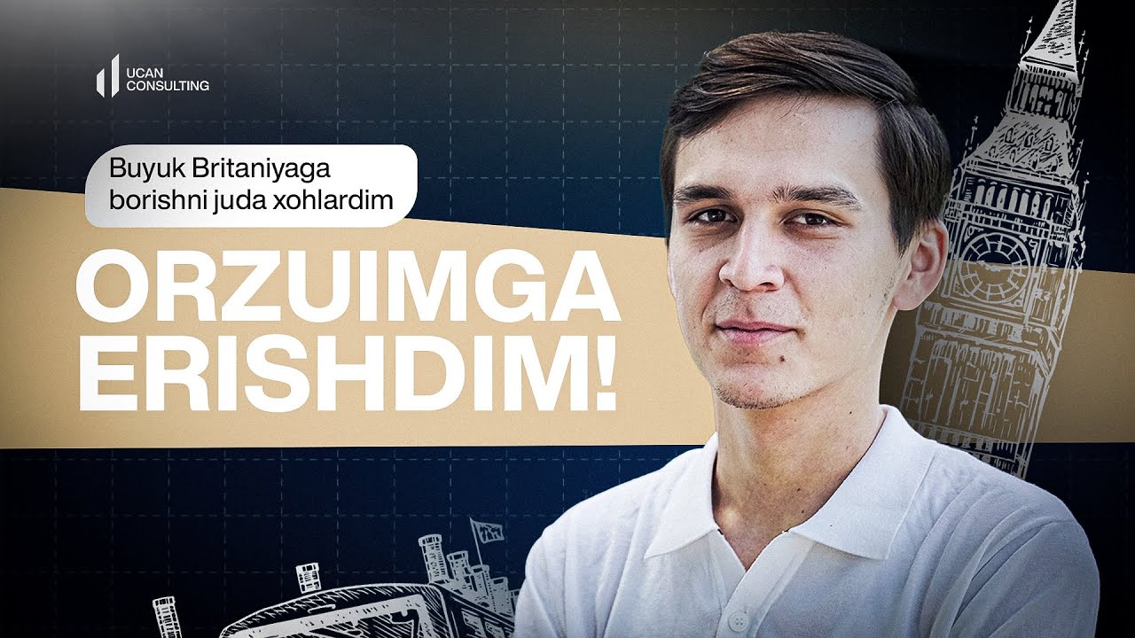Buyuk Britaniyani xohlardim, orzumga erishdim | Ucan Consulting