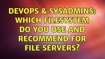 DevOps & SysAdmins: Which filesystem do you use and recommend for file servers? (5 Solutions!!)