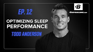 How to Get Better Sleep | The Bodybuilding.com Podcast | Ep. 12 | Todd Anderson |