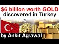 Discovery of Gold in Turkey - $6 billion worth of Gold discovered in Turkey's Sogut region #UPSC