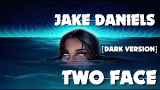 [JAKE DANIELS] TWO FACE [DARK VERSION]