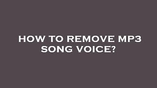 How to remove mp3 song voice?