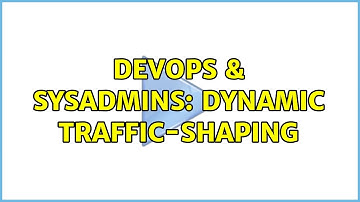DevOps & SysAdmins: Dynamic traffic-shaping (3 Solutions!!)