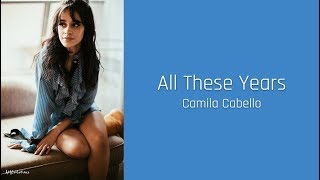 All These Years - Camila Cabello (lyrics)