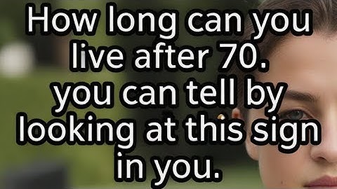7 Signs That Predict How Long You’ll Live After 70 Scientifically Proven! the elderly, old age