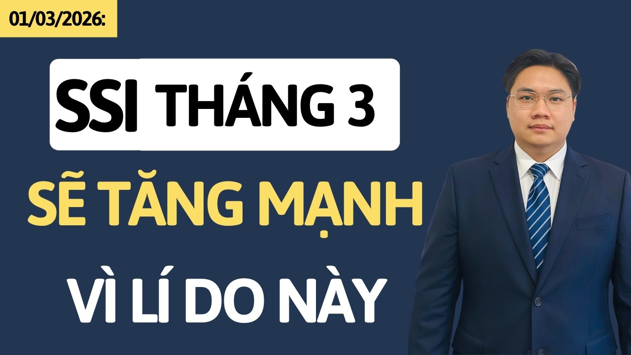 Chứng khoán hôm nay | Nhận định thị trường | SSI trong tháng 3 sẽ tăng mạnh vì lí do này