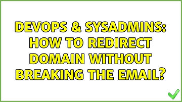 DevOps & SysAdmins: How to redirect domain without breaking the email? (4 Solutions!!)
