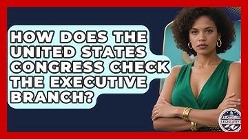 How Does the United States Congress Check the Executive Branch? - Inside the Legislative Branch