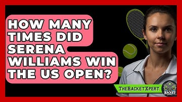 How Many Times Did Serena Williams Win The US Open? - The Racket Xpert
