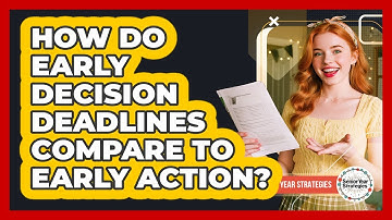 How Do Early Decision Deadlines Compare To Early Action?