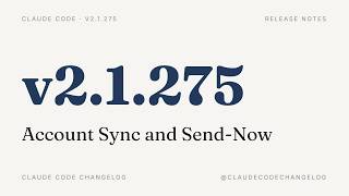 Details Claude Code v2.1.275 — Account Sync and Send-Now News