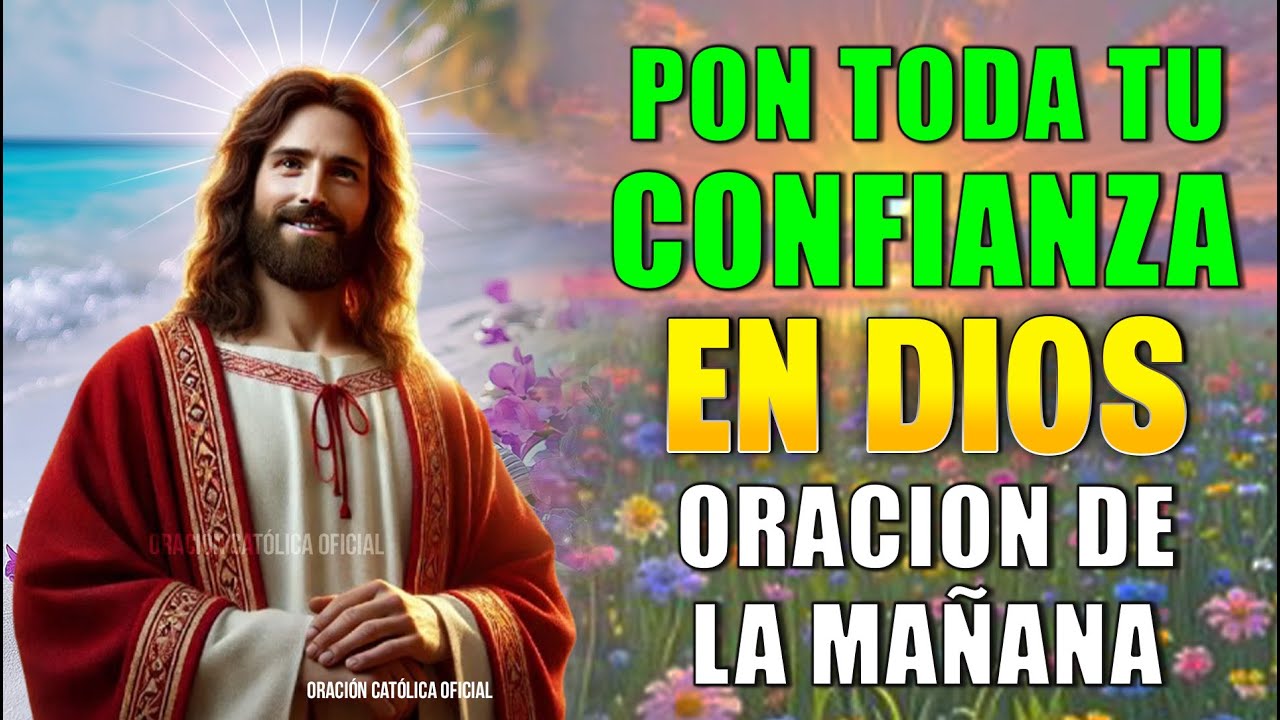 Oración de la Mañana, pon toda tu confianza en Dios y disfruta de su ...