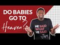 Do Babies Who Die Go to Heaven...OR NOT?