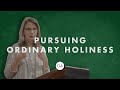 Persuing Ordinary Holiness | Nancy Wilson | Grace Agenda 2020