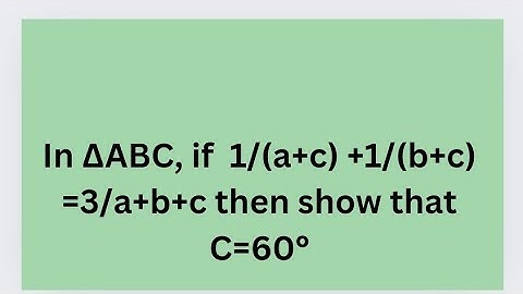 In∆ABC if 1/(a+c) +1/(b+c) =3/a+b+c then show that C=60°