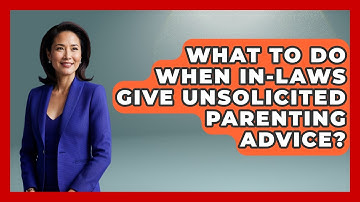 What To Do When In-laws Give Unsolicited Parenting Advice? - Guide to Grandparenting