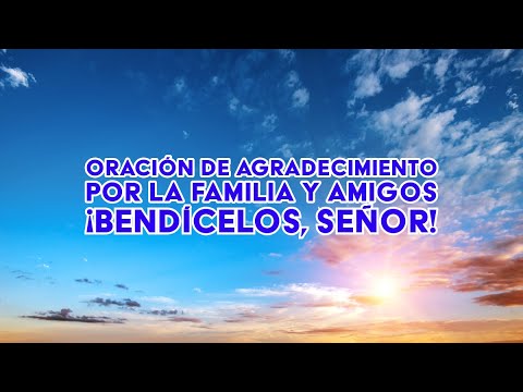 Oración de Agradecimiento por la Familia y Amigos 🙏 ️ ¡Bendícelos ...