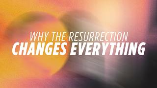 Why the Resurrection Changes Everything | Easter Sunday 2026