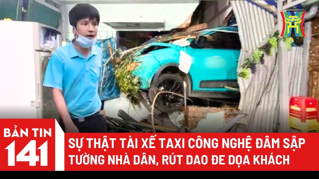 Sự thật tài xế taxi công nghệ đâm sập tường nhà dân, rút dao đe dọa khách