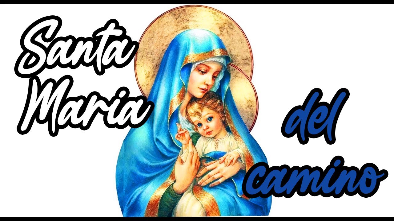 Santa Maria Del Cammino Testo SANTA MARIA DEL CAMINO | Canto a la Virgen María - YouTube