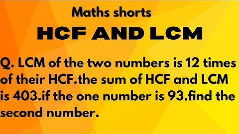 Q. LCM of the two numbers is 12 times of their HCF.the sum of HCF and LCM is 403.if the one number..