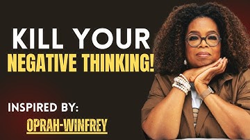 Kill Your Negative Thinking – Oprah Winfrey