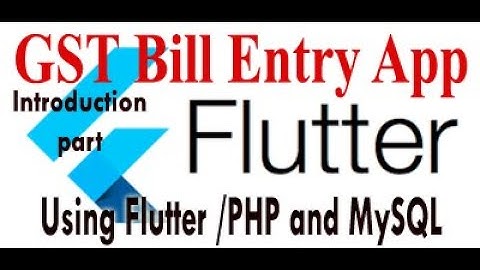 GST Bill Entry App. Insert, Edit and Delete , Using Flutter   # INTRODUCTION Part