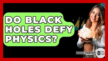 Do Black Holes Defy Physics? - Physics Frontier