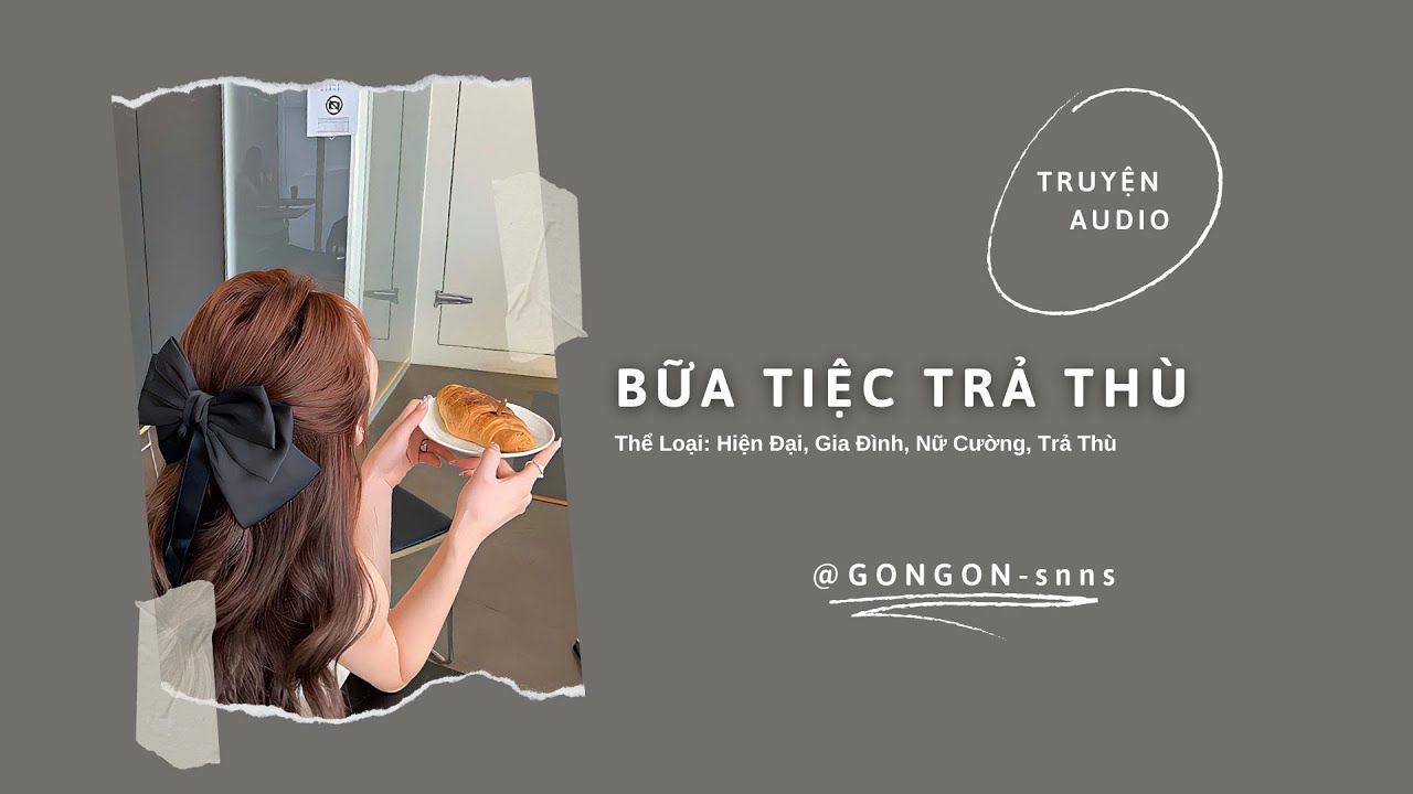 [TRUYỆN AUDIO] || BỮA TIỆC TRẢ THÙ || GONGON