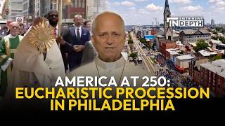 Eucharistic Procession in Philadelphia Marks America's 250th Anniversary | EWTN News In Depth
