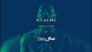 All of Me amapiano Remix [Prod. By Bra Josh]
