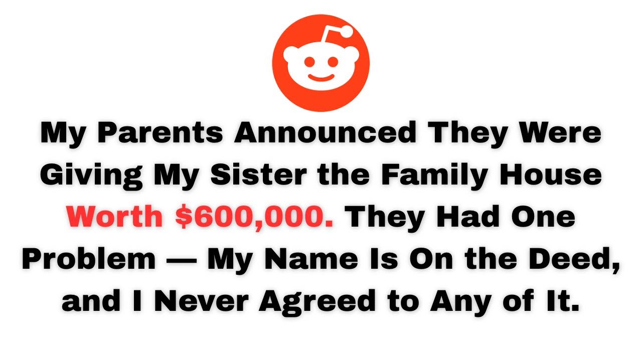 My Parents Announced They Were Giving My Sister the Family House Worth $600,000.