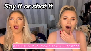 SAY IT OR SHOT IT | SPILLING THE TEA WITH MY SISTER