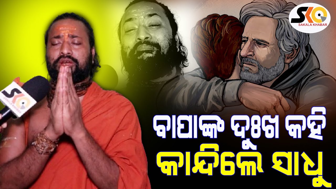 ବାପାଙ୍କ ଦୁଃଖ କହି କାନ୍ଦିଲେ ସାଧୁ || Sakala Khabar || Latest News Update ||