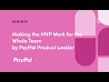 Webinar making the mvp work for the whole team by paypal product leader