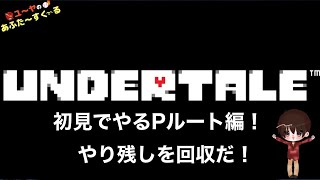 完全初見【Undertale アンダーテイル】Pルート やりのこし&隠しキャラに挑む！※ネタバレ注意