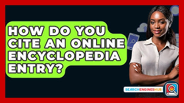 How Do You Cite An Online Encyclopedia Entry? - SearchEnginesHub.com