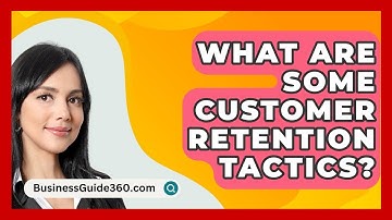 What Are Some Customer Retention Tactics? - BusinessGuide360.com