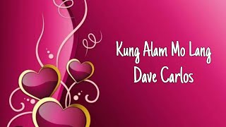 Kung Alam Mo Lang - Dave Carlos (lyrics)