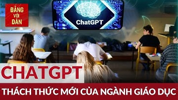 ChatGPT - Thách thức mới của ngành giáo dục | Đảng với Dân