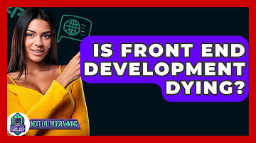 Is Front End Development Dying? - Next LVL Programming