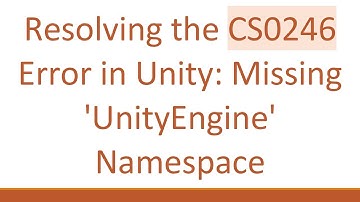 Resolving the CS0246 Error in Unity: Missing 