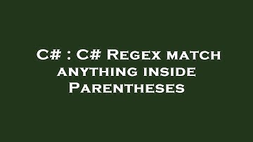 C# : C# Regex match anything inside Parentheses