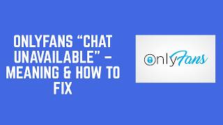 OnlyFans “Chat Unavailable” – Meaning & How To Fix