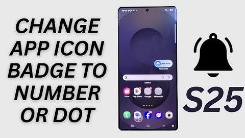 Galaxy S25/S25+/Ultra: How to Set App Icon badge Style to Number/Dot