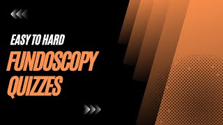 Fundoscopy Quizzes: Easy to Hard