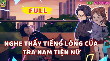 Full Bộ | Nghe Thấy Tiếng Lòng Của Tra Nam Tiện Nữ | Bơ Rì Viu Official
